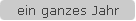 ein ganzes Jahr
