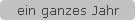 ein ganzes Jahr